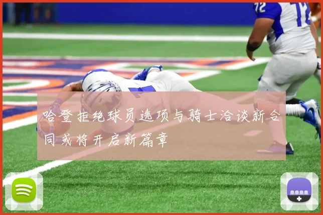 哈登拒绝球员选项与骑士洽谈新合同或将开启新篇章