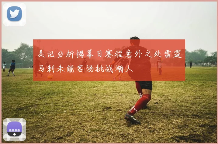 美记分析揭幕日赛程意外之处雷霆马刺未能客场挑战湖人